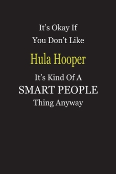 Paperback It's Okay If You Don't Like Hula Hooper It's Kind Of A Smart People Thing Anyway: Blank Lined Notebook Journal Gift Idea Book