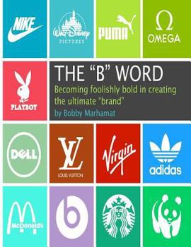 Paperback The "B" Word: Becoming foolishly bold in creating the ultimate "brand" Book