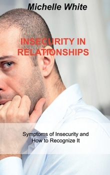 Hardcover Insecurity in Relationships: Symptoms of Insecurity and How to Recognize It Book