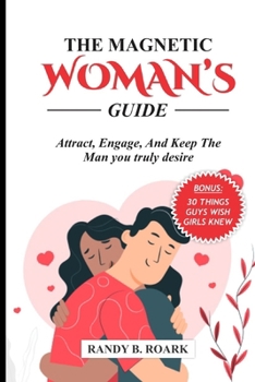 Paperback The Magnetic Woman's Guide: Attract, Engage, and Keep the Man You Truly Desire Book