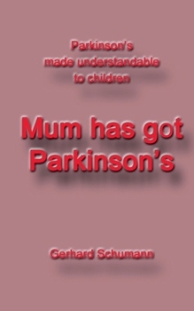 Paperback Mum has got Parkinson´s: Parkinson´s made understandable to children Book