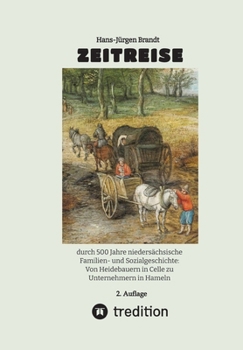 Zeitreise: durch 500 Jahre niedersächsische Familien- und Sozialgeschichte: Von Heidebauern in Celle zu Unternehmern in Hameln