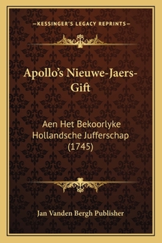 Paperback Apollo's Nieuwe-Jaers-Gift: Aen Het Bekoorlyke Hollandsche Jufferschap (1745) [Dutch] Book