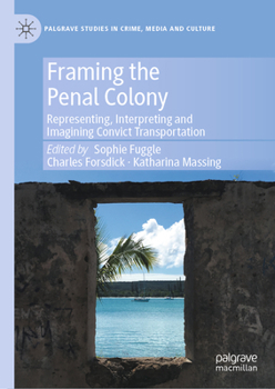 Hardcover Framing the Penal Colony: Representing, Interpreting and Imagining Convict Transportation Book