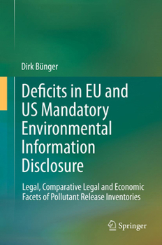 Deficits in EU and US Mandatory Environmental Information Disclosure: Legal, Comparative Legal and Economic Facets of Pollutant Release Inventories