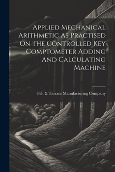 Paperback Applied Mechanical Arithmetic As Practised On The Controlled Key Comptometer Adding And Calculating Machine Book