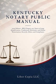 Kentucky Notary Public Manual: 2026 Edition - KRS Chapter 423, State-at-Large Qualification, Traditional, Electronic, and Online Notarization, Records, Ethics, and Compliance