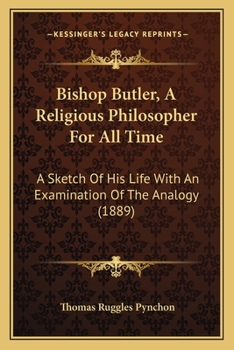 Paperback Bishop Butler, A Religious Philosopher For All Time: A Sketch Of His Life With An Examination Of The Analogy (1889) Book