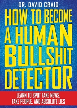 Paperback How to Become a Human Bullshit Detector: Learn to Spot Fake News, Fake People, and Absolute Lies Book