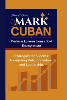 Paperback Mark Cuban: Business Lessons from a Bold Entrepreneur-Strategies for Success: Navigating Risk, Innovation, and Leadership. Book