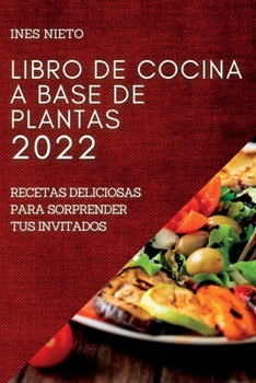 Paperback Libro de Cocina a Base de Plantas 2022: Recetas Deliciosas Para Sorprender Tus Invitados [Spanish] Book