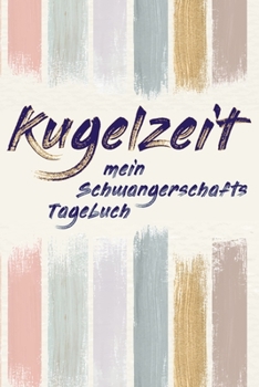 Kugelzeit - Mein Schwangerschafts-Tagebuch : Erinnerungsalbum an Meine Schwangerschaft