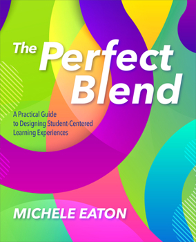 Paperback The Perfect Blend: A Practical Guide to Designing Student-Centered Learning Experiences Book
