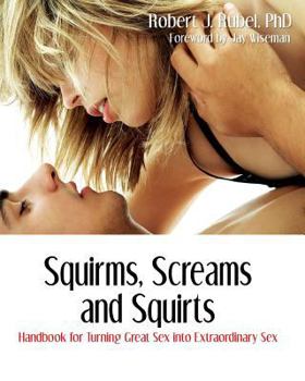 Paperback Squirms, Screams and Squirts: Handbook for Turning Great Sex into Extraordinary Sex Book