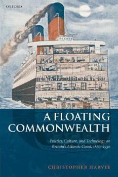 Hardcover A Floating Commonwealth: Politics, Culture, and Technology on Britain's Atlantic Coast, 1860-1930 Book