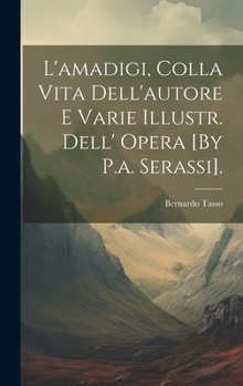 Hardcover L'amadigi, Colla Vita Dell'autore E Varie Illustr. Dell' Opera [By P.a. Serassi]. [Italian] Book