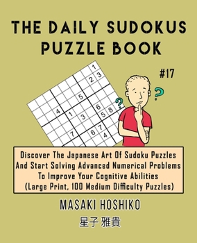 Paperback The Daily Sudokus Puzzle Book #17: Discover The Japanese Art Of Sudoku Puzzles And Start Solving Advanced Numerical Problems To Improve Your Cognitive Book