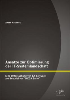 Paperback Ansätze zur Optimierung der IT-Systemlandschaft: Eine Untersuchung von EA-Software am Beispiel von MEGA Suite [German] Book