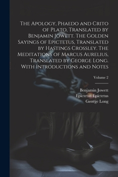 The Apology, Phaedo and Crito of Plato, Translated by Benjamin Jowett. The Golden Sayings of Epictetus, Translated by Hastings Crossley. The Meditatio