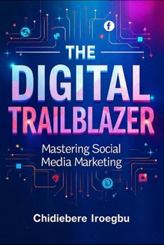 The Digital Trailblazer: Mastering Social Media Marketing