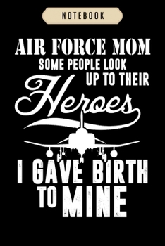 Paperback Notebook: Air force mom i gave birth to mine heroes Notebook-6x9(100 pages)Blank Lined Paperback Journal For Student, kids, wome Book