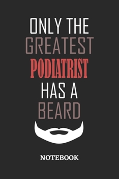 Only The Greatest Podiatrist Has A Beard Notebook: 6x9 inches - 110 ruled, lined pages • Greatest Passionate Office Job Journal Utility • Gift, Present Idea