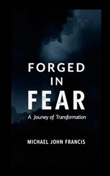 Forged in Fear: A Journey of Transformation