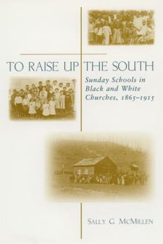 Paperback To Raise Up the South: Sunday Schools in Black and White Churches, 1865-1915 Book