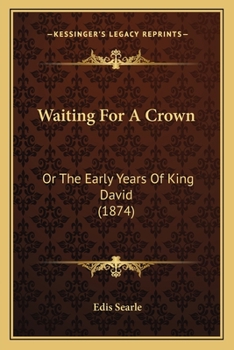 Waiting for a Crown; Or, the Early Years of King David, by the Author of 'hetty's Resolve'.