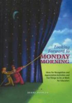 Paperback Looking Forward to Monday Morning: Ideas for Recognition and Appreciation Activities and Fun Things to Do at Work for Educators Book