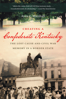 Paperback Creating a Confederate Kentucky: The Lost Cause and Civil War Memory in a Border State Book