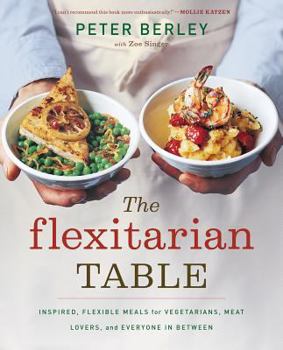 Hardcover The Flexitarian Table: Inspired, Flexible Meals for Vegetarians, Meat Lovers, and Everyone in Between Book