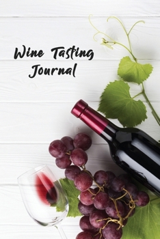 Wine Tasting Journal: A Notebook & Diary for Wine Lovers, Wine Journal, Wine Log Book, Wine Diary, Wine Notebook - 120 Pages - 6’ x 9’