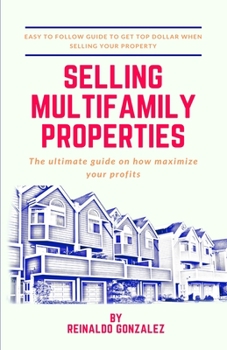Paperback Selling Multifamily Properties: The Ultimate Guide on How Maximize Your Profits Book