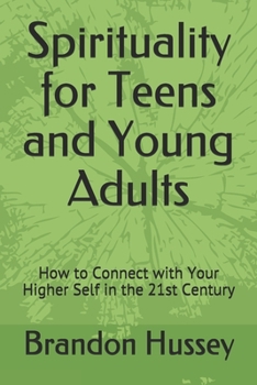 Paperback Spirituality for Teens and Young Adults: How to Connect with Your Higher Self in the 21st Century Book