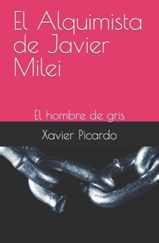 Paperback El Alquimista de Javier Milei: El hombre de gris [Spanish] Book