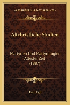 Paperback Altchristliche Studien: Martyrien Und Martyrologien Altester Zeit (1887) [German] Book