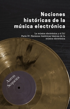 Paperback Nociones históricas básicas de la música electrónica: La música electrónica y el DJ - Parte IV [Spanish] Book