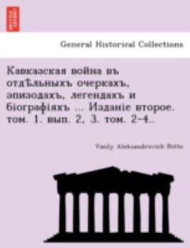 Кавказская война въ отдѣльныхъ очеркахъ, эпизодахъ, легендахъ и біографіяхъ ... Изданіе второе. том. 1. вып. 2, 3. том. 2-4..