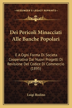 Paperback Dei Pericoli Minacciati Alle Banche Popolari: E A Ogni Forma Di Societa Cooperativa Dai Nuovi Progetti Di Revisione Del Codice Di Commercio (1895) [Italian] Book