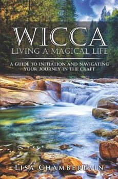 Wicca Living a Magical Life: A Guide to Initiation and Navigating Your Journey in the Craft - Book  of the Wicca Books