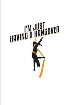 I'm Just Having A Hangover: Funny Aerial Dancing Quote 2020 Planner | Weekly & Monthly Pocket Calendar | 6x9 Softcover Organizer | For Dancer & Gymnast Fans