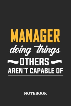 Manager Doing Things Others Aren't Capable of Notebook: 6x9 inches - 110 blank numbered pages • Perfect Office Job Utility • Gift, Present Idea