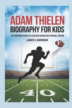 Adam thielen biography for kids: The Inspiring Story of a Kid Who Chased His Football Dream