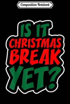 Composition Notebook: Is It Christmas Break Yet  Journal/Notebook Blank Lined Ruled 6x9 100 Pages