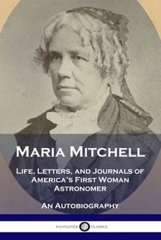 Paperback Maria Mitchell: Life, Letters, and Journals of America's First Woman Astronomer - An Autobiography Book