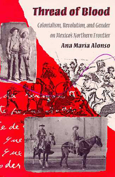 Thread of Blood: Colonialism, Revolution, and Gender on Mexico's Northern Frontier (Hegemony and Experience)
