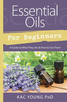 Paperback Essential Oils for Beginners: A Guide to What They Are & How to Use Them Book