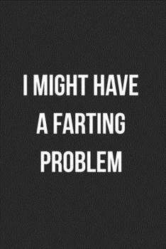 I Might Have A Farting Problem: Funny Blank Lined Journal Fart Jokes Novelty Farting Gag Gift For Adults