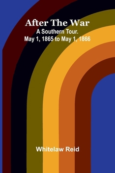 After the War: A Southern Tour. May 1, 1865 to May 1, 1866